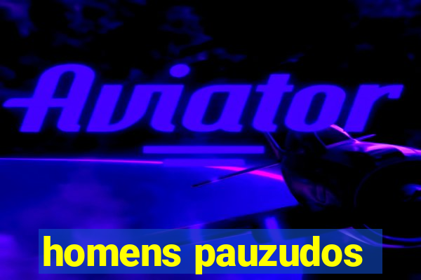 homens pauzudos